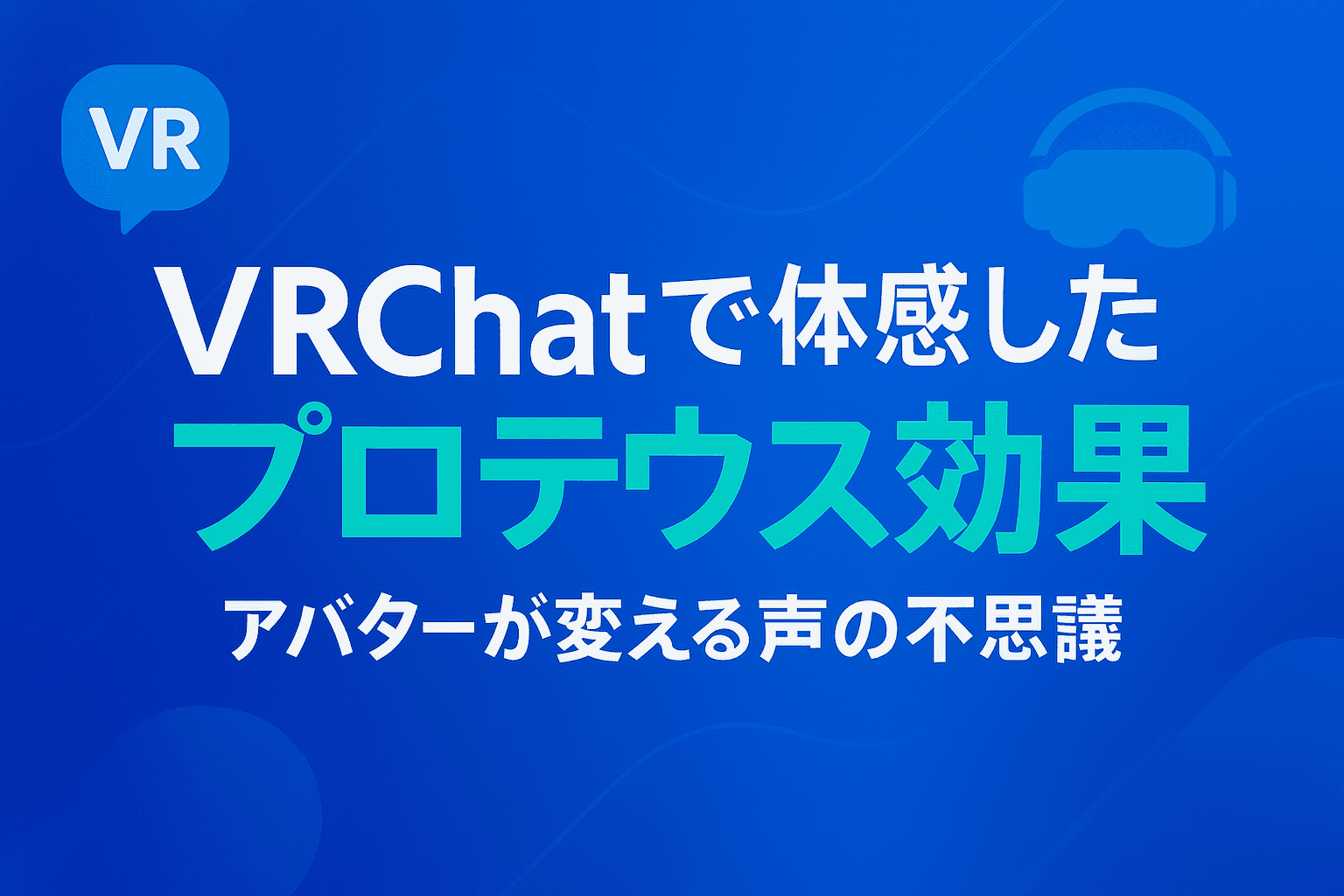 VRChatで体感した“プロテウス効果”――アバターが変える声と自己認知の物語のフィーチャー画像